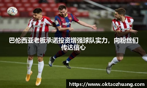 巴伦西亚老板承诺投资增强球队实力，向粉丝们传达信心