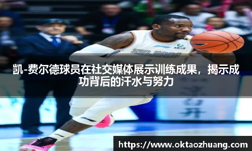 凯-费尔德球员在社交媒体展示训练成果，揭示成功背后的汗水与努力